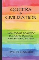 Queers & Civilization: How Sexual Diversity Enlivens, Enriches, and Elevates Society