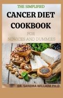 The Simplified Cancer Diet Cookbook for Novices and Dummies