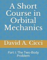 A Short Course in Orbital Mechanics: Part I:  The Two-Body Problem