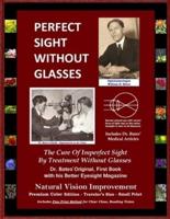 Perfect Sight Without Glasses - The Cure Of Imperfect Sight By Treatment Without Glasses - Dr. Bates Original, First Book