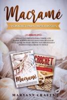 Macramé Y Crochet Para Principiantes: 2 Libros En 1: Una Guía Completa Para Todos, Con Explicaciones Detalladas Para Realizar Cualquier Trabajo. Proyectos Originales E Inéditos Para Crear Tu Estilo.