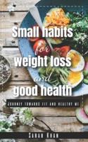 Small Habits for Weight Loss and Good Health: Journey towards fit and healthy me