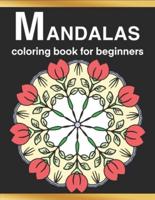 Mandalas Coloring Book for Beginners: Simple, Fun, Easy and Less Complex Mandala Patterns to Color for Seniors, Adults, and Kids