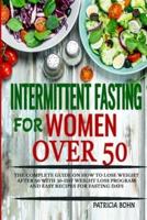 Intermittent Fasting for Women Over 50: The Complete Guide on How to Lose Weight After 50 with 30-Day Weight Loss Program and Easy Recipes for Fasting Days