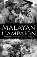 Malayan Campaign: A History from Beginning to End
