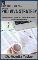 5 SIMPLE STEPS TO AN EFFECTIVE PhD VIVA STRATEGY: Conquer the Anxiety, Prepare Well, Survive the PhD Viva and Celebrate Being a Doctorate