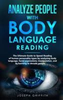 Analyze People with Body Language Reading: The ultimate guide to speed-reading of human personality types by analyzing body language, facial expressions, manipulation, and by learning to decode people
