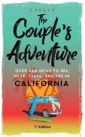 The Couple's Adventure - Over 200 Ideas to See, Hear, Taste, and Try in California: Make Memories That Will Last a Lifetime in the Great and Ever-changing State of California