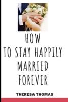 How to Stay Happily Married Forever