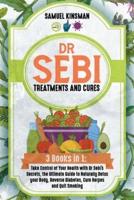 DR SEBI TREATMENTS AND CURES: 3 Books in 1: Take Control of Your Health with Dr Sebi's Secrets, the Ultimate Guide to Naturally Detox your Body, Reverse Diabetes, Cure Herpes and Quit Smoking