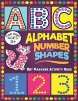 Dot Markers Activity Book Alphabet Number & Shape For Kids Ages 3+: A Dot Art Easy Guided Big Coloring Activity Book All Alphabet Set  Upper and lower Case Letter With Cute Animal for Toddlers Kindergarten & Preschoolers Kids