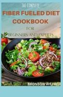 The Complete Fiber Fueled Diet Cookbook for Beginners and Experts