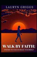 Walk By Faith: Poems To Encourage Yourself