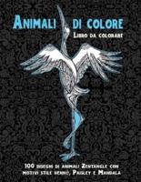 Animali Di Colore - Libro Da Colorare - 100 Disegni Di Animali Zentangle Con Motivi Stile Henné, Paisley E Mandala