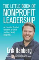 The Little Book of Nonprofit Leadership: An Executive Director's Handbook for Small (and Very Small) Nonprofits