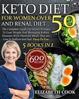 Keto Diet For Women Over 50 and Renal Diet: The Complete Guide For Senior Women To Lose Weight And Managing Kidney Diseases With Flavorful Meals That are Low in Sodium and Salt . Easy To Use