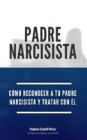 Padre Narcisista: Cómo reconocer a tu padre narcisista y tratar con él