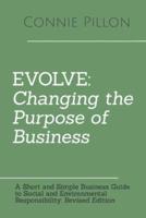 Evolve: Changing the Purpose of Business: A Short and Simple Business Guide to Social and Environmental Responsibility: Revised Edition