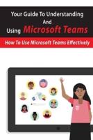 Your Guide To Understanding And Using Microsoft Teams