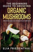 The Beginners GUIDE TO GROWING ORGANIC MUSHROOMS