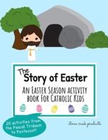 The Story of Easter   An Easter Season Activity Book for Catholic Kids: 20 Easter Activities to Celebrate the Pascal Triduum, Resurrection and Ascension of Jesus, and the Decent of the Holy Spirit on Pentecost