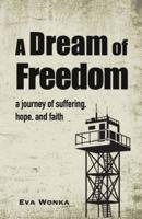 A Dream of Freedom: A journey of suffering, hope, and faith