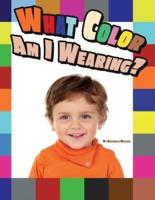 What Color Am I Wearing: A Learning Resource for Identifying Colors for 2-3 Year Old Toddlers