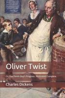 Oliver Twist: Or, The Parish Boy's Progress. Illustrated: Complete