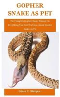 Gopher Snake As Pet: The Complete Gopher Snake Manual On Everything You Need To Know About Gopher Snake As Pet