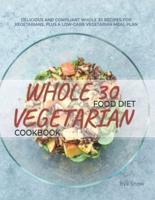 Whole 30 Vegetarian Food Diet Cookbook: Gluten-Free, Sugar-Free, Dairy-Free, Grain-Free and Paleo-Friendly Whole Food Vegetarian Recipes (Full Color Edition)