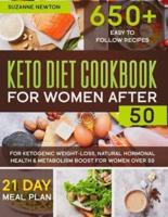 KETO DIET COOKBOOK FOR WOMEN AFTER 50: 650+ Easy To Follow Recipes for Ketogenic Weight-Loss, Natural Hormonal Health & Metabolism Boost for Women Over 50   Includes a 21 Day Meal Plan