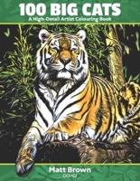 100 Big Cats - A High Detail Artist Colouring Book: with Lions, Tigers, Leopards and Cheetahs - Adult Coloring Book