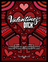 Valentine's Dick: A Coloring Book for Adults (and Penis Lovers) featuring 14 Heart Inspired Designs to Color!