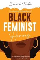 Fascinating Biographies of Black Feminist Heroes. An Overview of Black Feminism and Its Inspiring Thought