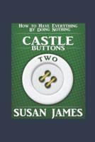 Castles & Buttons (Book Two) How to Have Everything by Doing Nothing