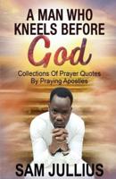 A Man Who Kneels Before God