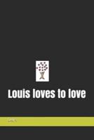 Louis loves to love