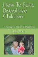 How To Raise Disciplined Children