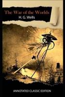 The War of the Worlds By H. G. Wells Annotated Classic Edition