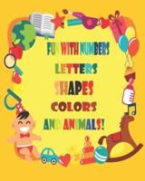 Fun With Numbers, Letters, Shapes, Colors, and Animals!