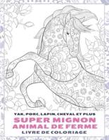 Super Mignon Animal De Ferme - Livre De Coloriage - Yak, Porc, Lapin, Cheval Et Plus