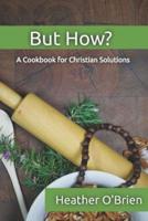 But How?: A Cookbook for Christians Solutions