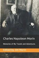 Charles Napoleon Morin, Memories of My Travels and Adventures: My search for fulfillment in life, faith, work and adventure from age sixteen (1865) to thirty-five (1884)