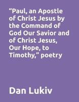 "Paul, an Apostle of Christ Jesus by the Command of God Our Savior and of Christ Jesus, Our Hope, to Timothy," poetry