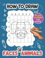 How To Draw Faces Animals for Kids: A Fun and Simple Step-by-Step Drawing and Activity Book for Kids to Learn to Draw / The Easy Drawing Book for Kids Ages 5 and Up / Easy Techniques and Step-by-Step Projects to Improve Your Drawing Skills