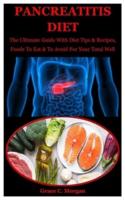 Pancreatitis Diet: The Ultimate Guide With Diet Tips & Recipes, Foods To Eat & To Avoid For Your Total Well Being