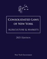 Consolidated Laws of New York Agriculture & Markets 2021 Edition