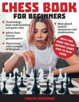 CHESS BOOK FOR BEGINNERS: A complete informative edition of chess notation to gambits, openings, and much more. Learn how to play chess and expand your horizons!
