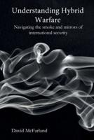 Understanding Hybrid Warfare: Navigating the smoke and mirrors of international security