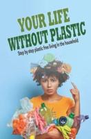 YOUR LIFE WITHOUT PLASTIC : Step by step plastic free living in the household